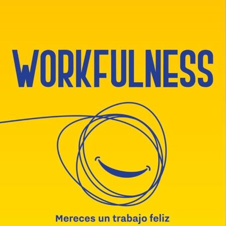 Workfulness. Mereces un trabajo feliz